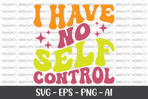 I Have No Self Control Retro SVG Graphics and T-Shirt Designs