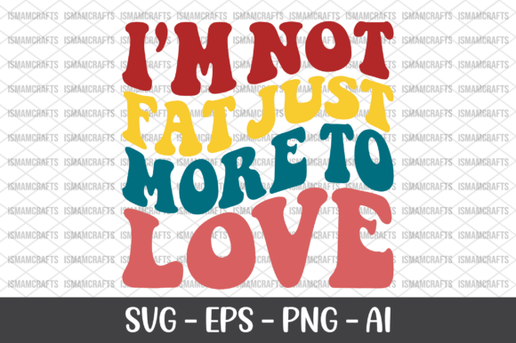 I m Not Fat Just More to Love Retro SVG Graphics and T-Shirt Designs