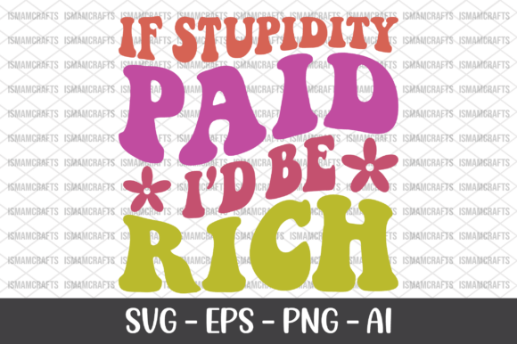 If Stupidity Paid I d Be Rich Retro SVG Graphics and T-Shirt Designs