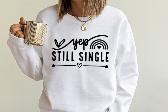 Yep Still Single Funny Valentine Svg PNG Graphics and T-Shirt Designs